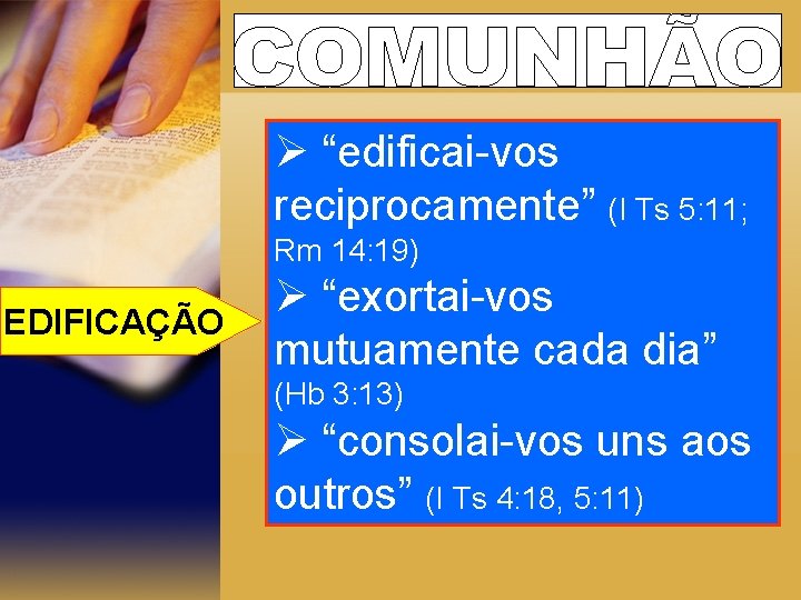 Ø “edificai-vos reciprocamente” (I Ts 5: 11; Rm 14: 19) EDIFICAÇÃO Ø “exortai-vos mutuamente
