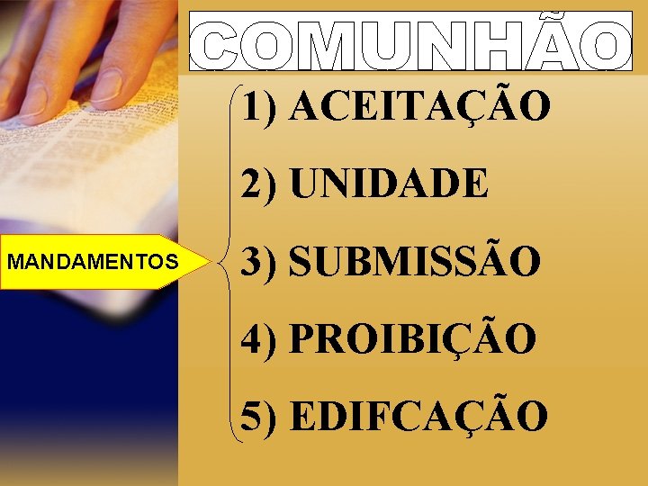 1) ACEITAÇÃO 2) UNIDADE MANDAMENTOS 3) SUBMISSÃO 4) PROIBIÇÃO 5) EDIFCAÇÃO 
