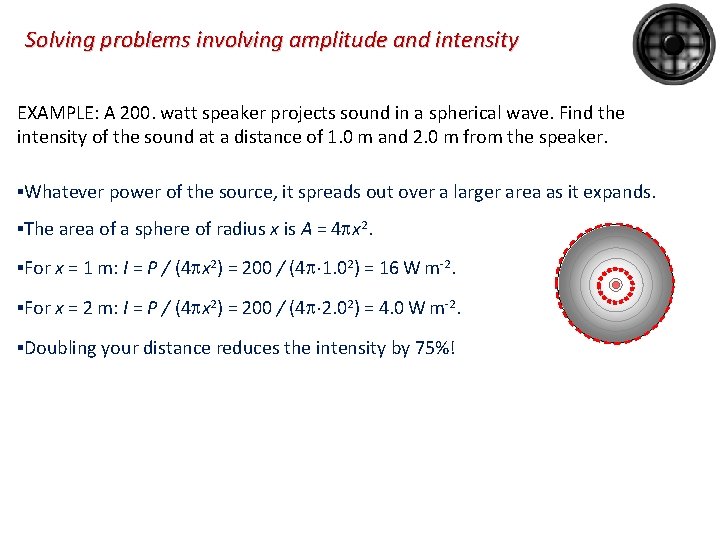 Solving problems involving amplitude and intensity EXAMPLE: A 200. watt speaker projects sound in Solving problems involving amplitude and intensity EXAMPLE: A 200. watt speaker projects sound in