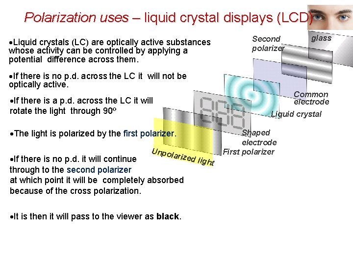 Polarization uses – liquid crystal displays (LCD) Liquid crystals (LC) are optically active substances Polarization uses – liquid crystal displays (LCD) Liquid crystals (LC) are optically active substances
