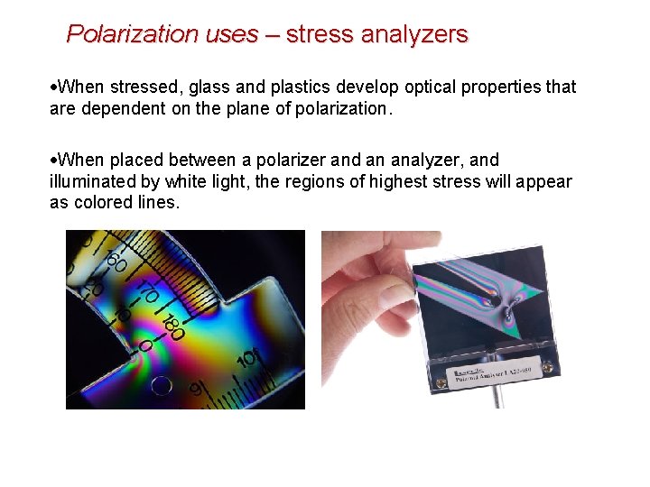 Polarization uses – stress analyzers When stressed, glass and plastics develop optical properties that Polarization uses – stress analyzers When stressed, glass and plastics develop optical properties that
