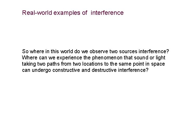 Real-world examples of interference So where in this world do we observe two sources Real-world examples of interference So where in this world do we observe two sources