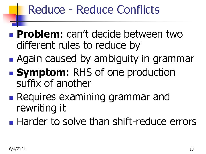 Reduce - Reduce Conflicts Problem: can’t decide between two different rules to reduce by