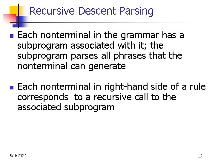 Recursive Descent Parsing n n Each nonterminal in the grammar has a subprogram associated