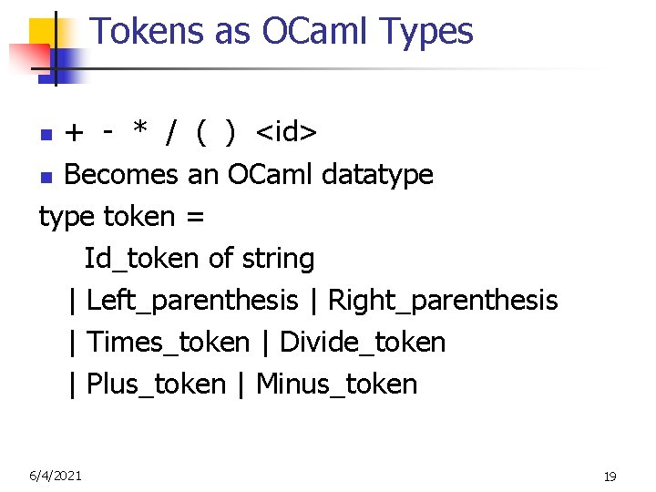 Tokens as OCaml Types + - * / ( ) <id> n Becomes an