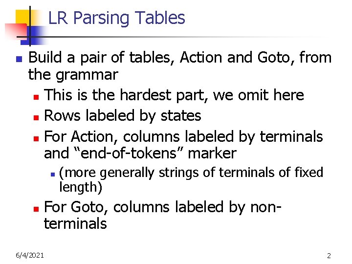 LR Parsing Tables n Build a pair of tables, Action and Goto, from the