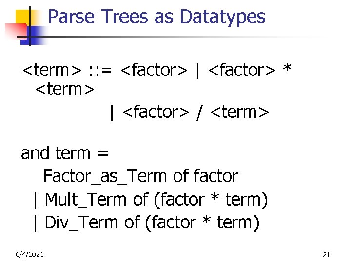 Parse Trees as Datatypes <term> : : = <factor> | <factor> * <term> |