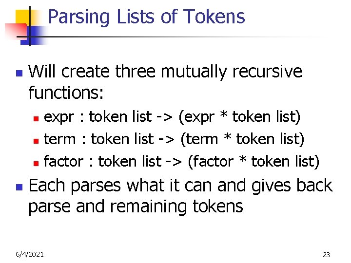 Parsing Lists of Tokens n Will create three mutually recursive functions: expr : token