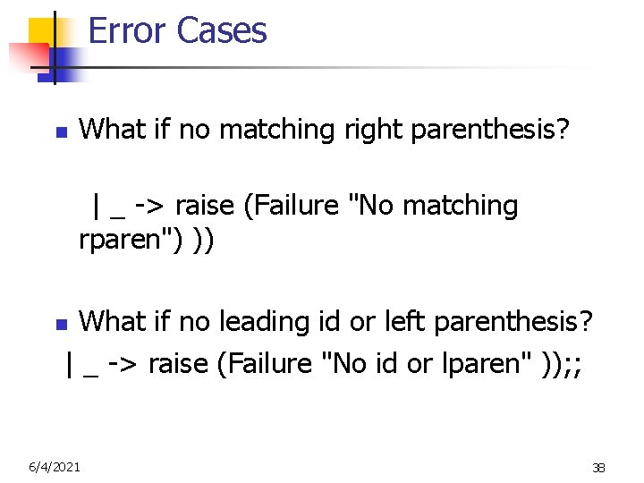 Error Cases n What if no matching right parenthesis? | _ -> raise (Failure