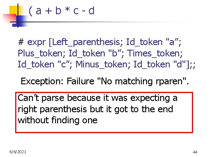 (a+b*c-d # expr [Left_parenthesis; Id_token "a”; Plus_token; Id_token "b”; Times_token; Id_token "c”; Minus_token; Id_token