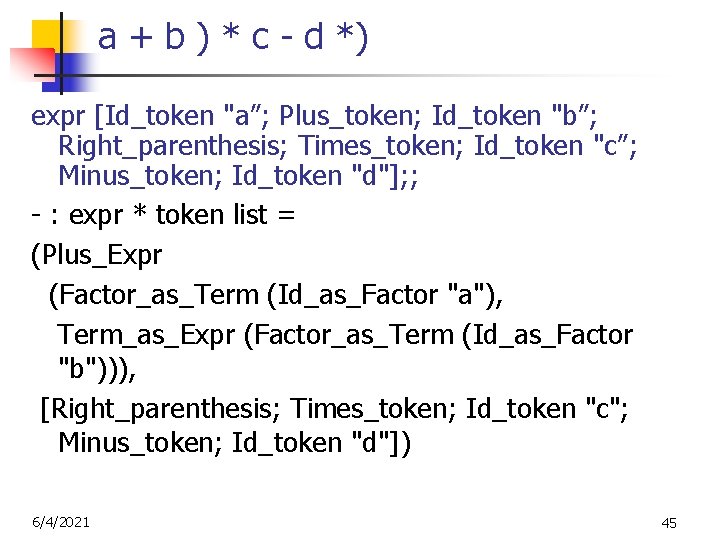 a + b ) * c - d *) expr [Id_token "a”; Plus_token; Id_token