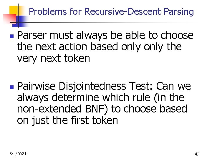 Problems for Recursive-Descent Parsing n n Parser must always be able to choose the