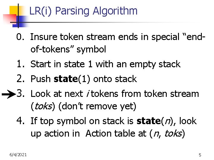 LR(i) Parsing Algorithm 0. Insure token stream ends in special “endof-tokens” symbol 1. Start