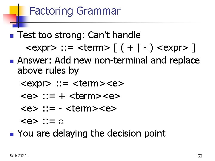 Factoring Grammar n n n Test too strong: Can’t handle <expr> : : =