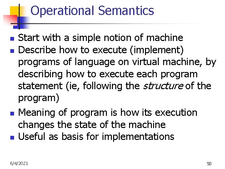 Operational Semantics n n Start with a simple notion of machine Describe how to