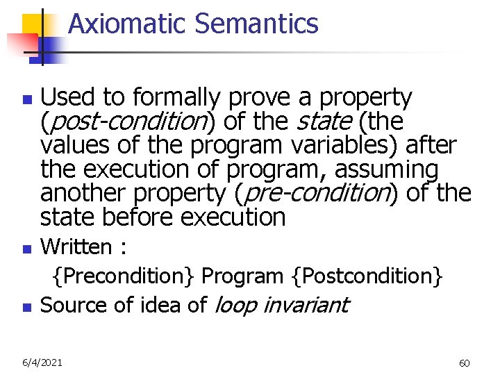 Axiomatic Semantics n n n Used to formally prove a property (post-condition) of the