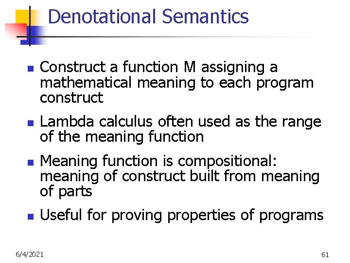Denotational Semantics n n Construct a function M assigning a mathematical meaning to each