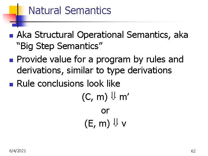 Natural Semantics n n n Aka Structural Operational Semantics, aka “Big Step Semantics” Provide