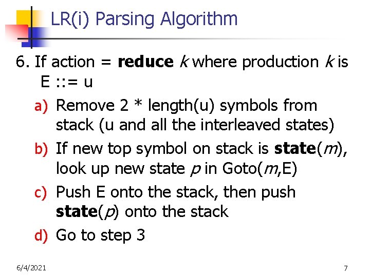 LR(i) Parsing Algorithm 6. If action = reduce k where production k is E