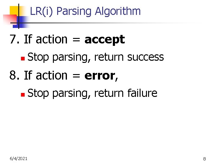 LR(i) Parsing Algorithm 7. If action = accept n Stop parsing, return success 8.