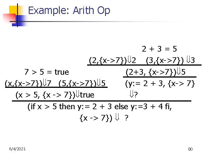 Example: Arith Op 2+3=5 (2, {x->7}) 2 (3, {x->7}) 3 7 > 5 =