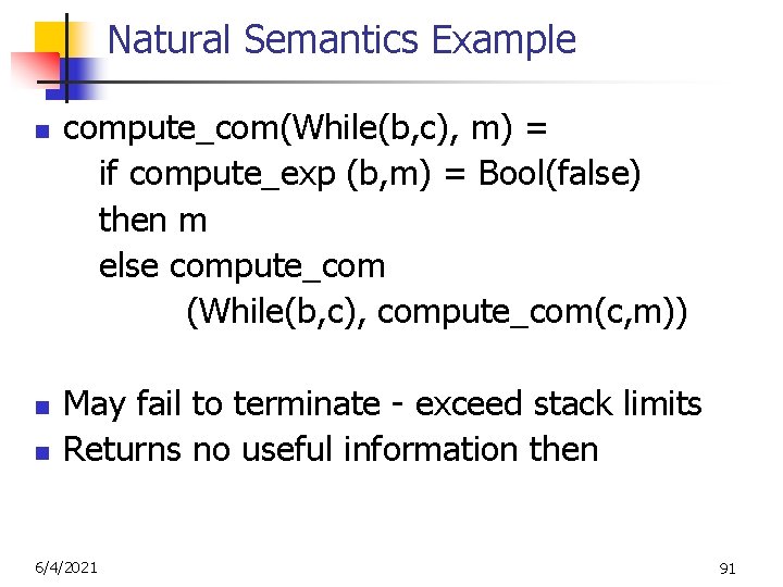 Natural Semantics Example n n n compute_com(While(b, c), m) = if compute_exp (b, m)