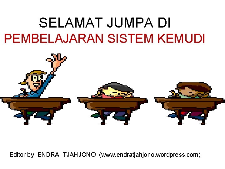 SELAMAT JUMPA DI PEMBELAJARAN SISTEM KEMUDI Editor by ENDRA TJAHJONO (www. endratjahjono. wordpress. com)