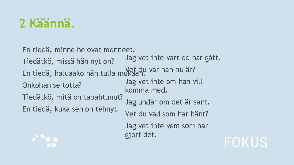 2 Käännä. En tiedä, minne he ovat menneet. Jag vet inte vart de har 2 Käännä. En tiedä, minne he ovat menneet. Jag vet inte vart de har