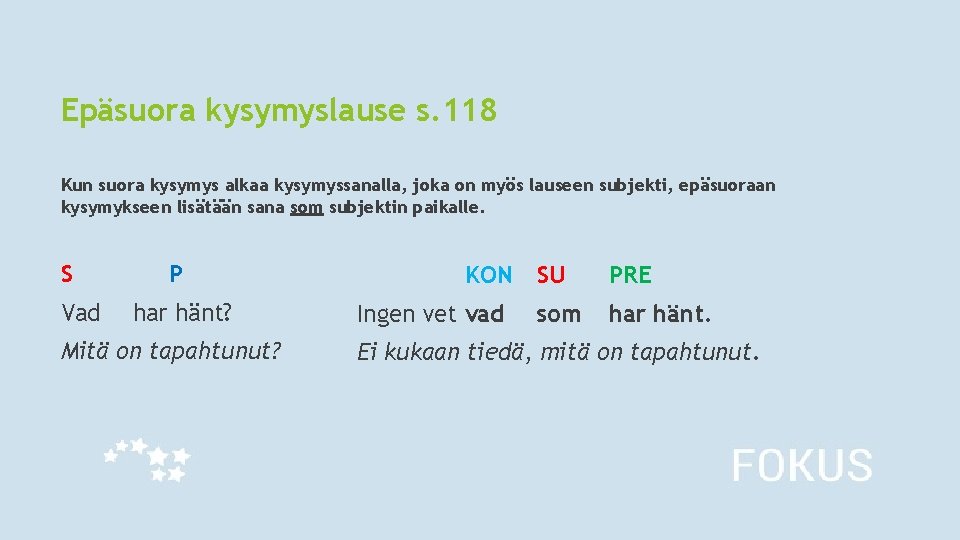 Epäsuora kysymyslause s. 118 Kun suora kysymys alkaa kysymyssanalla, joka on myös lauseen subjekti, Epäsuora kysymyslause s. 118 Kun suora kysymys alkaa kysymyssanalla, joka on myös lauseen subjekti,