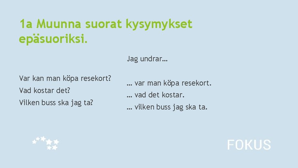 1 a Muunna suorat kysymykset epäsuoriksi. Jag undrar… Var kan man köpa resekort? Vad 1 a Muunna suorat kysymykset epäsuoriksi. Jag undrar… Var kan man köpa resekort? Vad