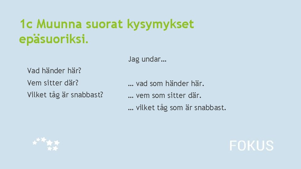 1 c Muunna suorat kysymykset epäsuoriksi. Jag undar… Vad händer här? Vem sitter där? 1 c Muunna suorat kysymykset epäsuoriksi. Jag undar… Vad händer här? Vem sitter där?