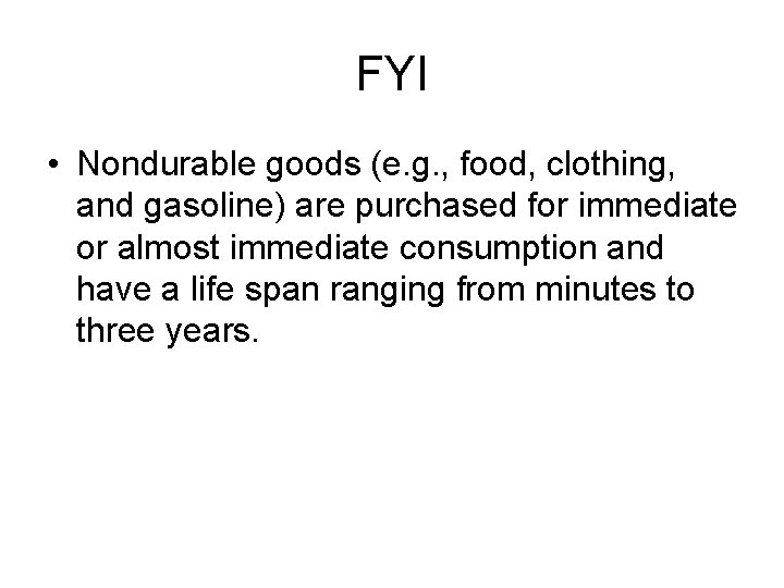 FYI • Nondurable goods (e. g. , food, clothing, and gasoline) are purchased for