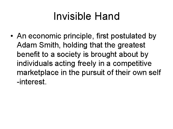 Invisible Hand • An economic principle, first postulated by Adam Smith, holding that the