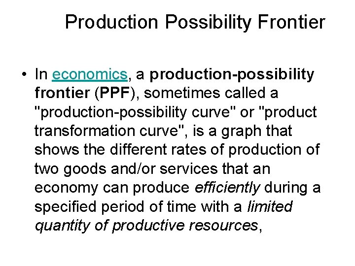 Production Possibility Frontier • In economics, a production-possibility frontier (PPF), sometimes called a "production-possibility