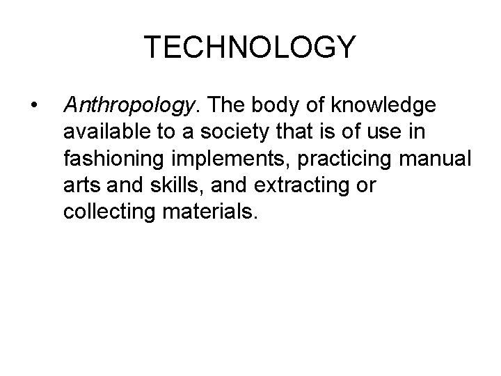 TECHNOLOGY • Anthropology. The body of knowledge available to a society that is of