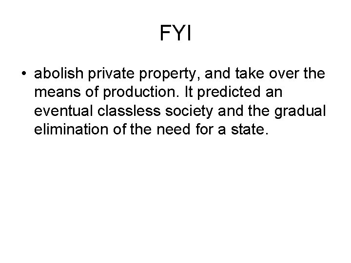 FYI • abolish private property, and take over the means of production. It predicted