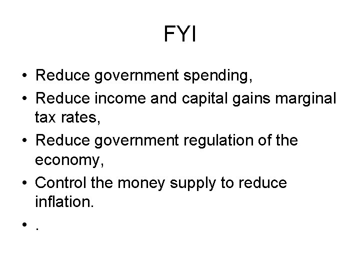 FYI • Reduce government spending, • Reduce income and capital gains marginal tax rates,