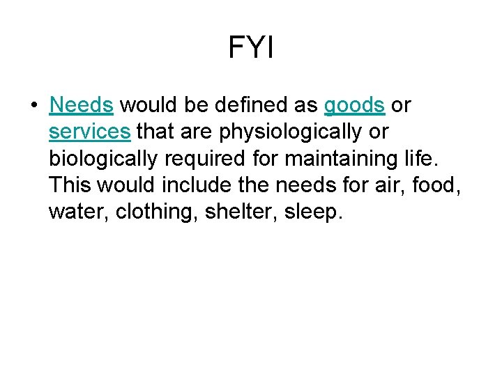 FYI • Needs would be defined as goods or services that are physiologically or