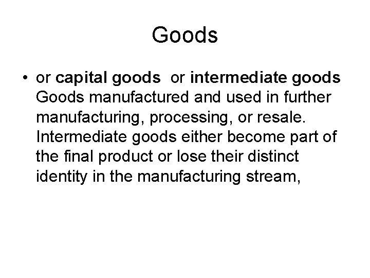 Goods • or capital goods or intermediate goods Goods manufactured and used in further