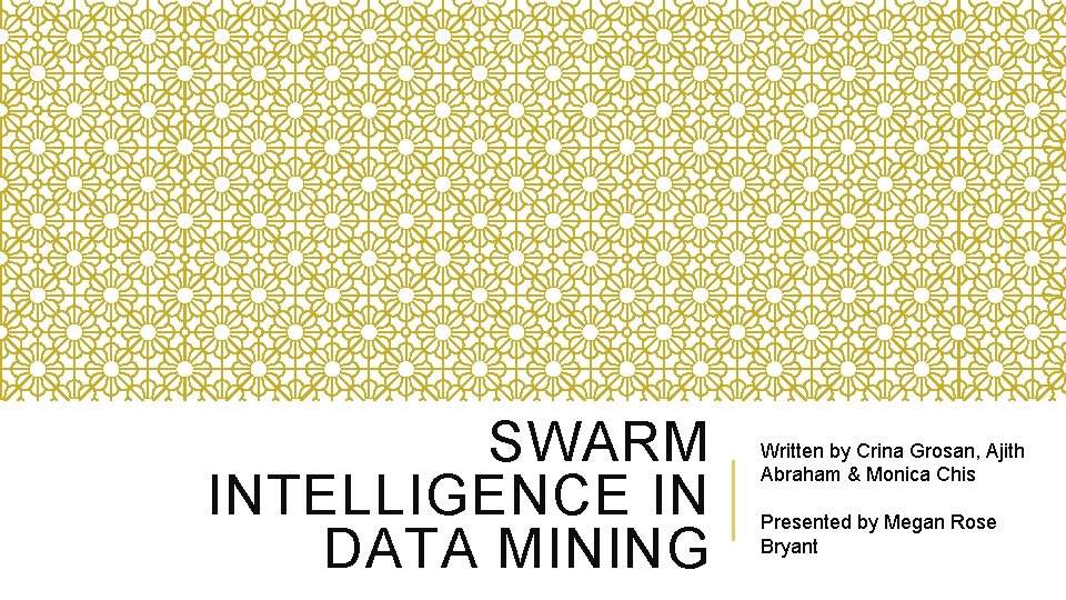SWARM INTELLIGENCE IN DATA MINING Written by Crina Grosan, Ajith Abraham & Monica Chis
