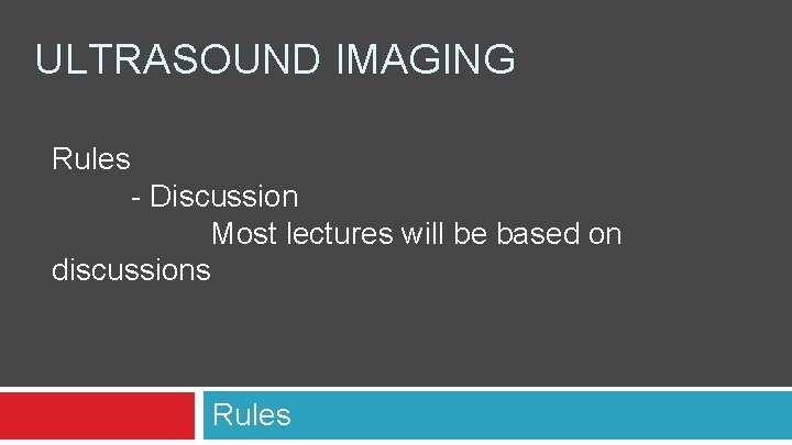 ULTRASOUND IMAGING Rules - Discussion Most lectures will be based on discussions Rules 