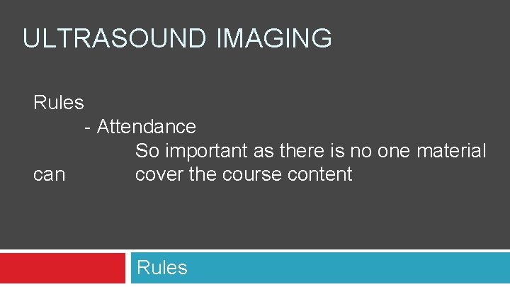 ULTRASOUND IMAGING Rules - Attendance So important as there is no one material can