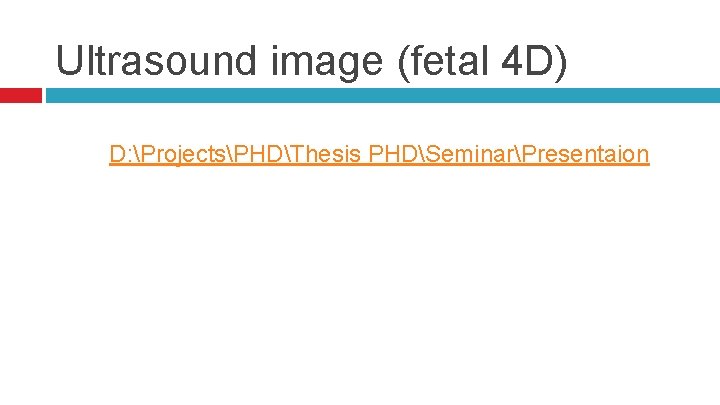 Ultrasound image (fetal 4 D) D: ProjectsPHDThesis PHDSeminarPresentaion 