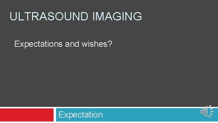 ULTRASOUND IMAGING Expectations and wishes? Expectation 