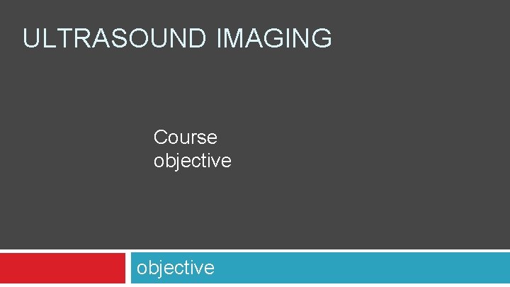ULTRASOUND IMAGING Course objective 