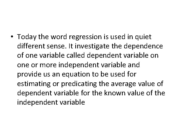  • Today the word regression is used in quiet different sense. It investigate