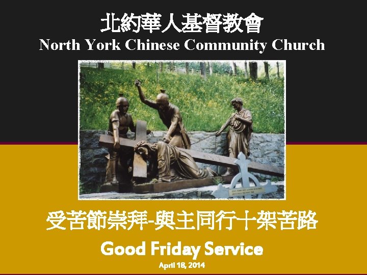北約華人基督教會 North York Chinese Community Church 受苦節崇拜-與主同行十架苦路 Good Friday Service April 18, 2014 