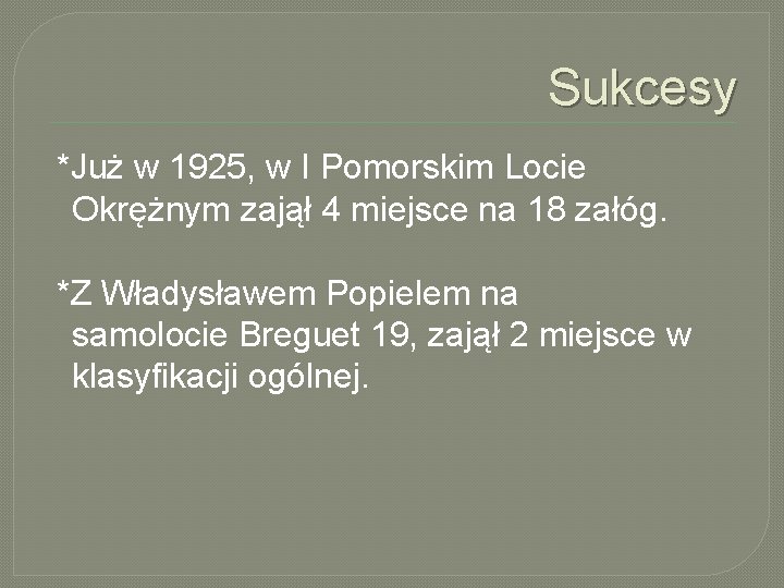 Sukcesy *Już w 1925, w I Pomorskim Locie Okrężnym zajął 4 miejsce na 18