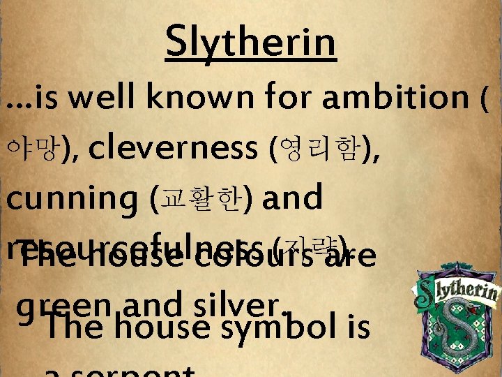 Slytherin …is well known for ambition ( 야망), cleverness (영리함), cunning (교활한) and resourcefulness
