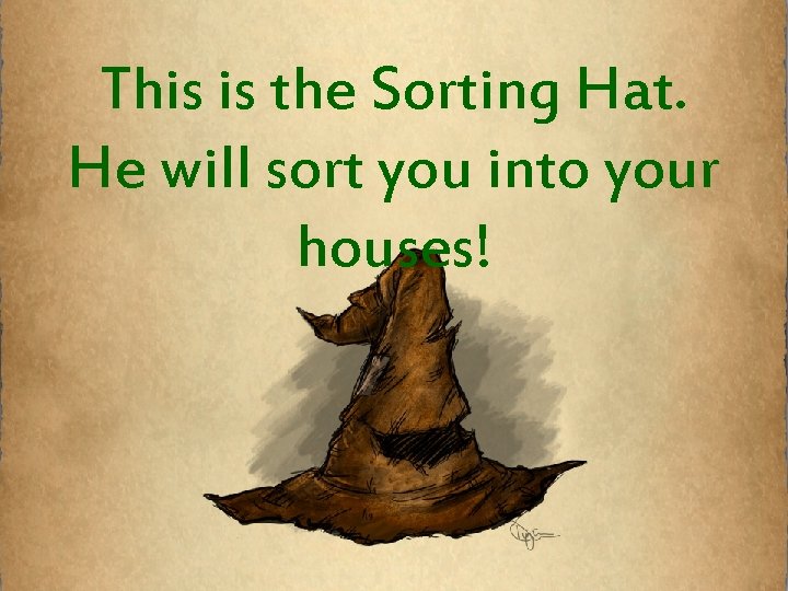 This is the Sorting Hat. He will sort you into your houses! 